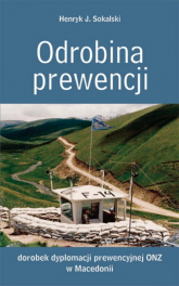 Odrobina prewencji. Dorobek dyplomacji prewencyjnej ONZ w Macedonii - Sokalski Henryk J. | mała okładka