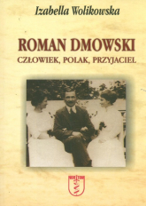 Roman Dmowski. Człowiek, Polak, Przyjaciel - Izabella Wolikowska | mała okładka
