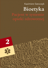Bioetyka Tom 2 Pacjent w systemie opieki zdrowotnej - Kazimierz Szewczyk | mała okładka