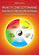Praktyczne gotowanie według Pięciu Przemian Tradycyjna medycyna chińska w kuchni - Anna Czelej | mała okładka