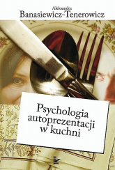 Psychologia autoprezentacji w kuchni - Aleksandra Banasiewicz-Tenerowicz | mała okładka