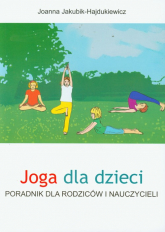 Joga dla dzieci Poradnik dla rodziców i nauczycieli - Joanna Jakubik-Hajdukiewicz | mała okładka