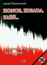 Honor, zdrada, kaźń... Afery Polski Podziemnej 1939-1945 - Jacek Wilamowski | mała okładka