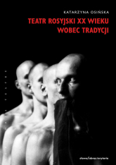 Teatr rosyjski XX wieku wobec tradycji Kontynuacje, zerwania, transformacje - Katarzyna Osińska | mała okładka