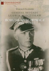 Generał Brygady Ludwik Mieczysław Boruta-Spiechowicz (1894-1985) - Wojciech Grobelski | mała okładka