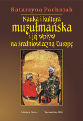 Nauka i kultura muzułmańska i jej wpływ na średniowieczną Europę - Katarzyna Pachniak | mała okładka