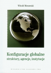 Konfiguracje globalne struktury, agencje, instytucje - Witold Morawski | mała okładka