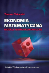 Ekonomia matematyczna Modele mikroekonomiczne - Tomasz Tokarski | mała okładka