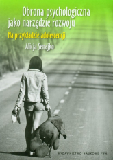 Obrona psychologiczna jako narzędzie rozwoju Na przykładzie adolescencji - Alicja Senejko | mała okładka