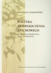 Poetyka doświadczenia duchowego W stronę antropologii form literackich - Antonina Lubaszewska | mała okładka