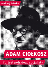 Adam Ciołkosz Portret polskiego socjalisty - Andrzej Friszke | mała okładka