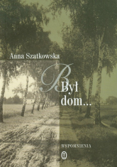 Był dom Wspomnienia - Anna Szatkowska | mała okładka