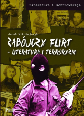 Literatura i kontrowersje Zabójczy flirt Literatura i terroryzm - Jacek Mikołajczyk | mała okładka
