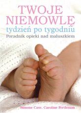 Twoje niemowlę tydzień po tygodniu Poradnik opieki nad maluszkiem - Cave Simone, Fertleman Caroline | mała okładka