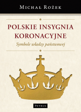 Polskie Insygnia Koronacyjne Symbole władzy państwowej - Michał Rożek | mała okładka