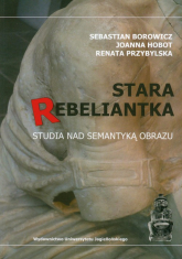 Stara rebeliantka Studia nad semantyką obrazu - Borowicz Sebastian, Hobot Joanna | mała okładka