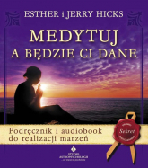 Medytuj a będzie Ci dane + CD Podręcznik i audiobook do realizacji marzeń - Hicks Esther, Hicks Jerry | mała okładka