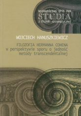 Filozofia Hermanna Cohena w perspektywie sporu o jedność metody transcendentalnej - Wojciech Hanuszkiewicz | mała okładka