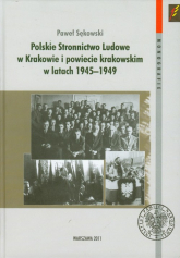 Polskie Stronnictwo Ludowe w Krakowie i w powiecie krakowskim w latach 1945-1949 - Paweł Sękowski | mała okładka