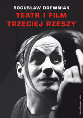 Teatr i film Trzeciej Rzeszy W systemie hitlerowskiej propagandy - Bogusław Drewniak | mała okładka