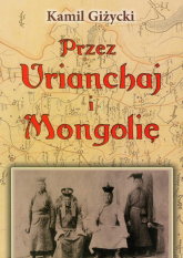 Przez Urianchaj i Mongolię Wspomnienia z lat 1920-1921 - Kamil Giżycki | mała okładka