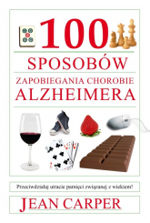 100 sposobów zapobiegania chorobie Alzheimera Przeciwdziałaj utracie pamięci związanej z wiekiem! - Jean Carper | mała okładka