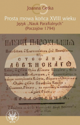 Prosta mowa końca XVIII wieku Język "Nauk Parafialnych" (Poczajów 1794) - Joanna Getka | mała okładka