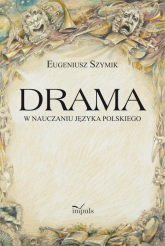 Drama w nauczaniu języka polskiego - Eugeniusz Szymik | mała okładka