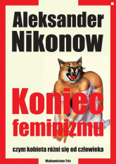 Koniec feminizmu czym kobieta różni się od człowieka - Aleksander Nikonow | mała okładka