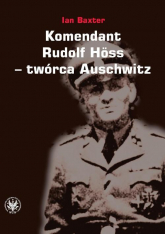 Komendant Rudolf Höss twórca Auschwitz - Ian Baxter | mała okładka