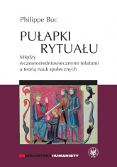 Pułapki rytuału Między wczesnośredniowiecznymi tekstami a teorią nauk społecznych - Philippe Buc | mała okładka