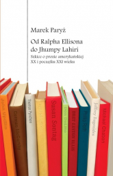 Od Ralpha Ellisona do Jhumpy Lahiri Szkice o prozie amerykańskiej XX i początku XXI wieku - Marek Paryż | mała okładka