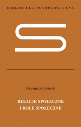 Relacje społeczne i role społeczne Nieukończona socjologia systematyczna - Florian Znaniecki | mała okładka