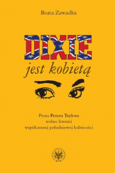 Dixie jest kobietą Proza Petera Taylora wobec kwestii współczesnej południowej kobiecości - Beata Zawadka | mała okładka