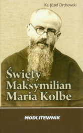 Święty Maksymilian Kolbe Modlitewnik - Józef Orchowski | mała okładka