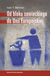 Od bloku sowieckiego do Unii Europejskiej Transformacja ekonomiczna i społeczna Europy Środkowo-Wschodniej od 1973 roku - Berend Ivan T. | mała okładka