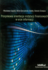 Prorynkowa orientacja instytucji finansowych w erze informacji - Caputa Wiesława, Gorczyńska-Dybek Alina, Szwajca Danuta | mała okładka