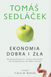 Ekonomia dobra i zła W poszukiwaniu istoty ekonomii od Gilgamesza do Wall Street - Tomas Sedlacek | mała okładka