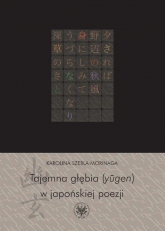 Tajemna głębia (ylgen) w japońskiej poezji Twórczość Fujiwary Shunzeia i jej związki z buddyzmem - Karolina Szebla-Morinaga | mała okładka