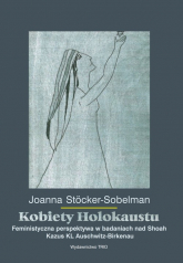 Kobiety Holokaustu Feministyczna perspektywa w badaniach nad Shoah Kazus KL Auschwitz-Birkenau - Joanna Stocker-Sobelman | mała okładka
