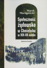 Społeczność żydowska w Chmielniku w XIX-XX wieku - Maciągowski Marek | mała okładka