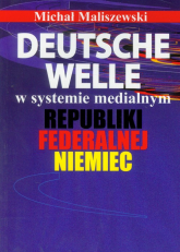 Deutsche Welle w systemie medialnym Republiki Federalnej Niemiec - Michał Maliszewski | mała okładka
