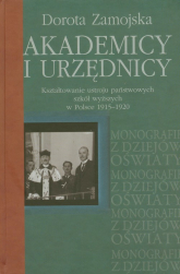 Akademicy i urzędnicy Kształtowanie ustroju państwowych szkół wyższych w Polsce 1915-1920 - Dorota Zamojska | mała okładka