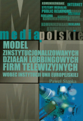 Model zinstytucjonalizowanych działań lobbingowych firm telewizyjnych wobec instytucji Unii Europejskiej - Paweł Stępka | mała okładka