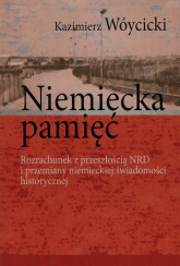 Niemiecka pamięć Rozrachunek z przeszłością NRD i przemiany niemieckiej świadomości historycznej - Wóycicki Kazimierz | mała okładka