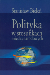Polityka w stosunkach międzynarodowych - Stanisław Bieleń | mała okładka
