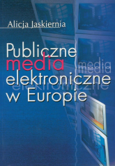 Publiczne media elektroniczne w Europie - Alicja Jaskiernia | mała okładka