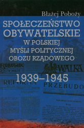 Społeczeństwo obywatelskie w polskiej myśli politycznej obozu rządowego 1939-1945 - Błażej Poboży | mała okładka