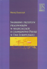 Swobodny przepływ pracowników w negocjacjach o członkostwo Polski w Unii Europejskiej - Duszczyk Maciej | mała okładka