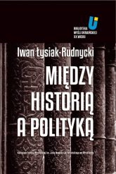 Między historią a polityką - Iwan Łysiak-Rudnycki | mała okładka
